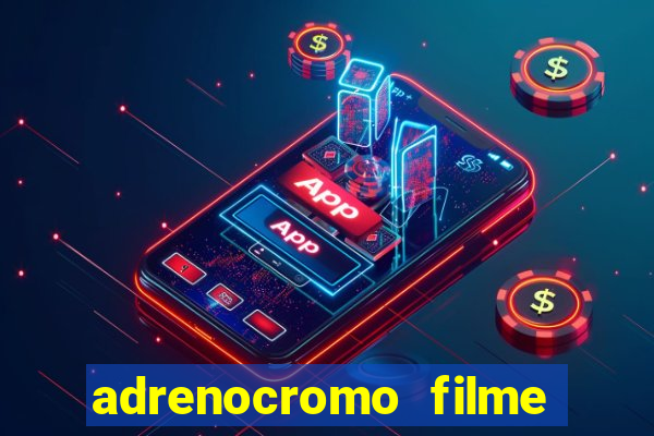 adrenocromo filme completo dublado